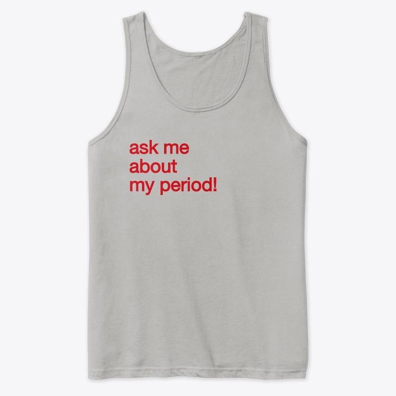 Ask Me About MY PERIOD!