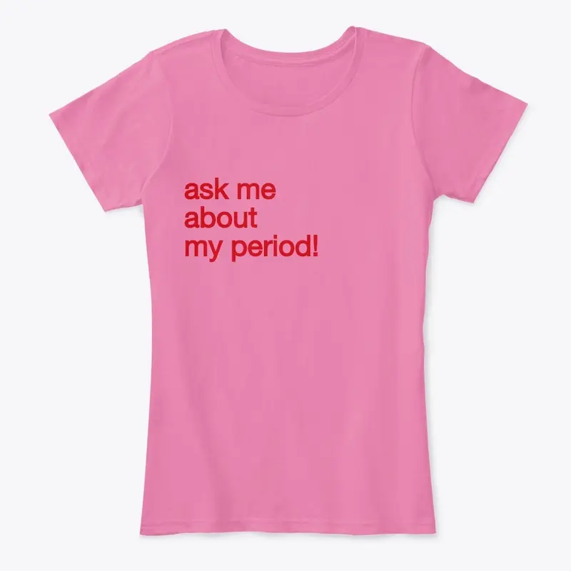 Ask Me About MY PERIOD!