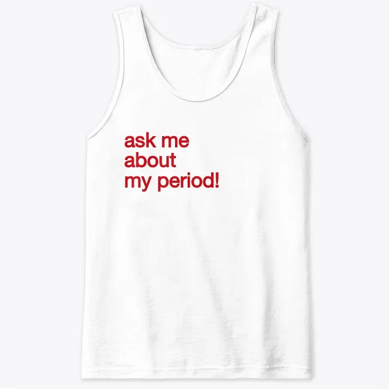 Ask Me About MY PERIOD!