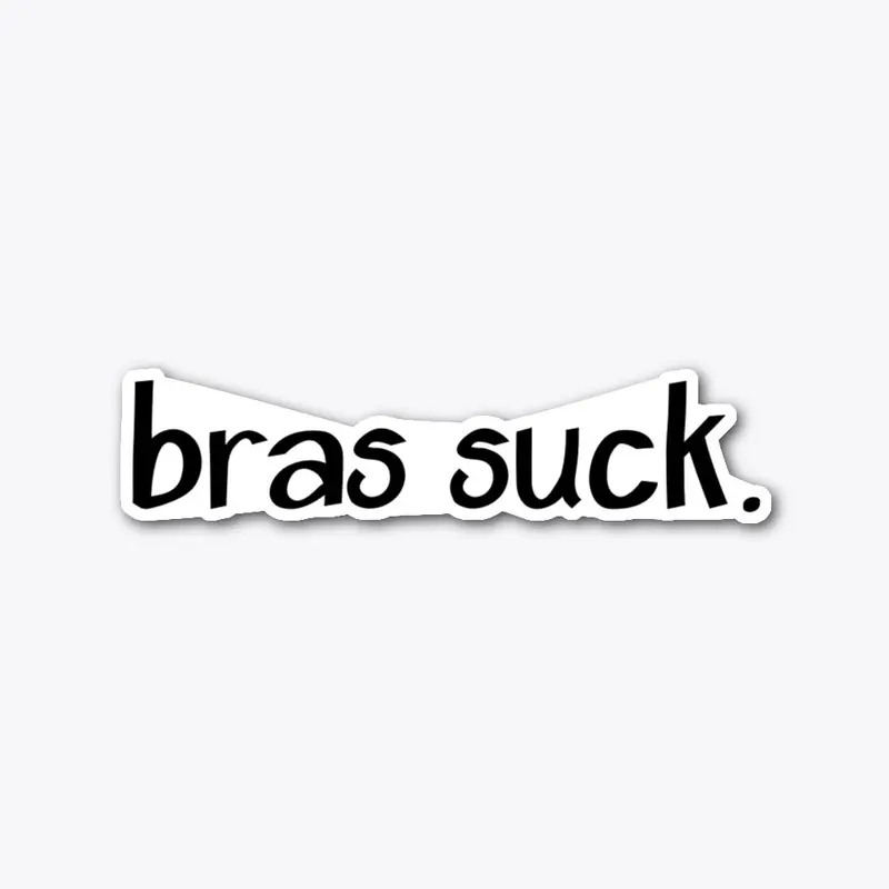 Bras Suck.